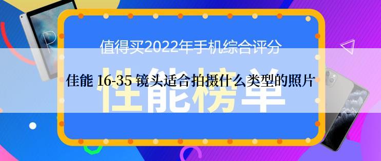 佳能 16-35 镜头适合拍摄什么类型的照片