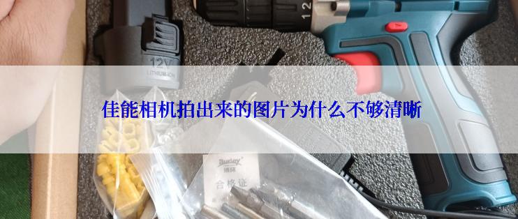  佳能相机拍出来的图片为什么不够清晰