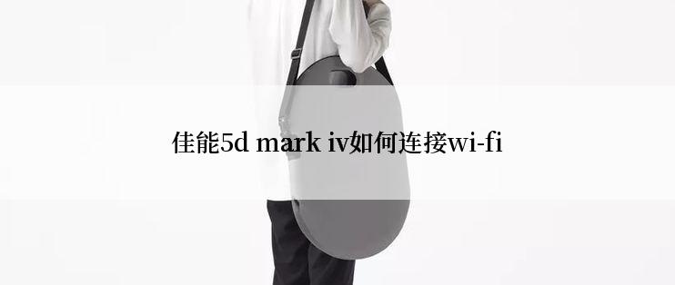 佳能5d mark iv如何连接wi-fi