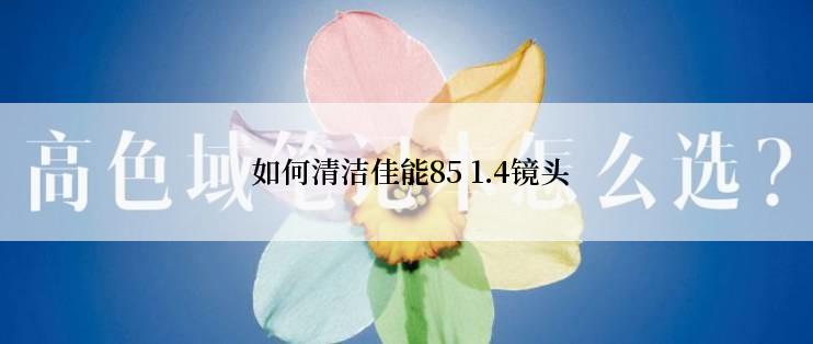  如何清洁佳能85 1.4镜头