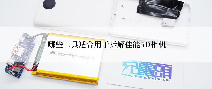  哪些工具适合用于拆解佳能5D相机