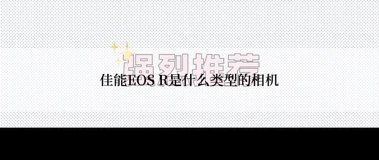 佳能EOS R是什么类型的相机