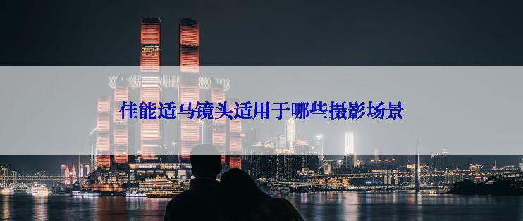 佳能适马镜头适用于哪些摄影场景