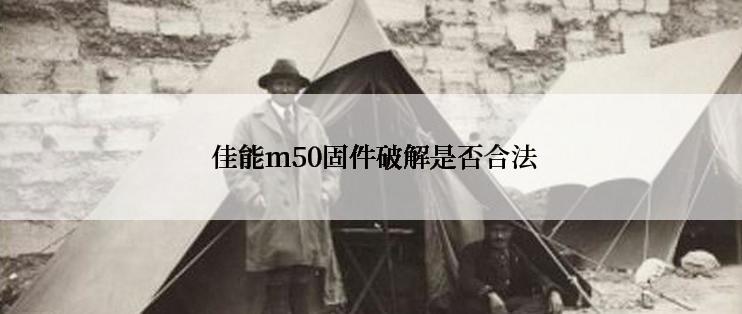  佳能m50固件破解是否合法