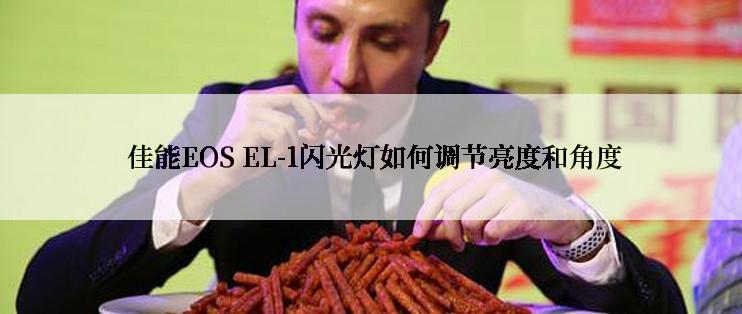  佳能EOS EL-1闪光灯如何调节亮度和角度