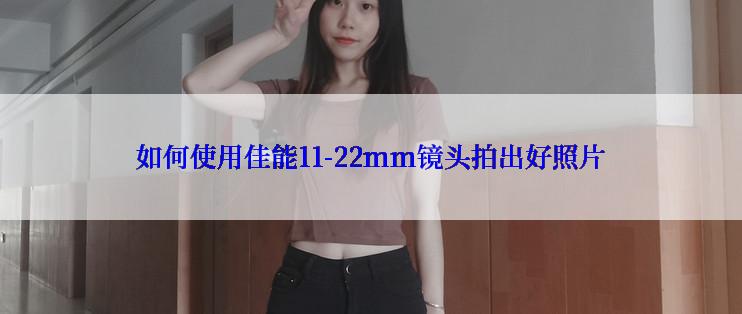 如何使用佳能11-22mm镜头拍出好照片