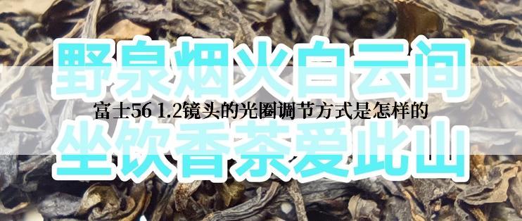 富士56 1.2镜头的光圈调节方式是怎样的