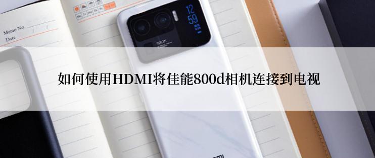  如何使用HDMI将佳能800d相机连接到电视