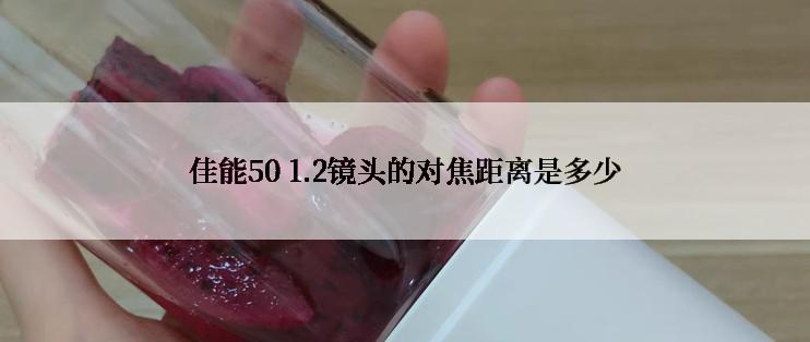 佳能50 1.2镜头的对焦距离是多少