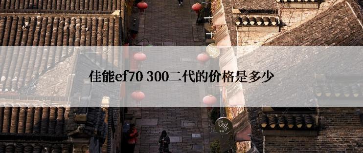 佳能ef70 300二代的价格是多少