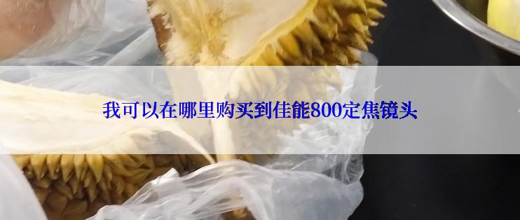 我可以在哪里购买到佳能800定焦镜头