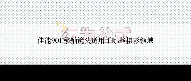 佳能90L移轴镜头适用于哪些摄影领域