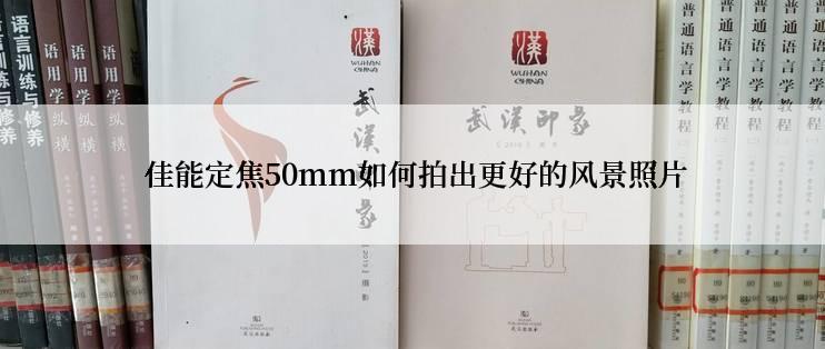  佳能定焦50mm如何拍出更好的风景照片