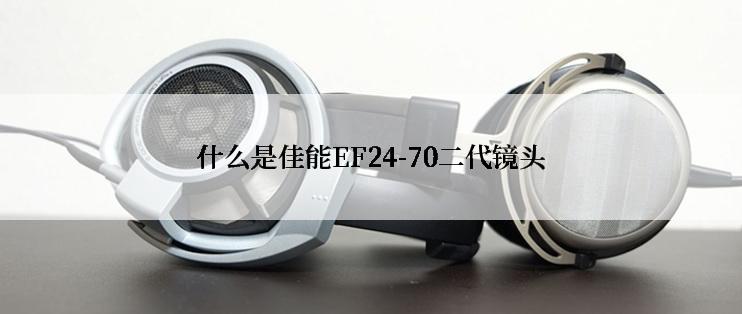 什么是佳能EF24-70二代镜头