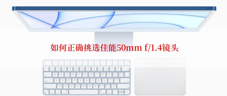  如何正确挑选佳能50mm f/1.4镜头