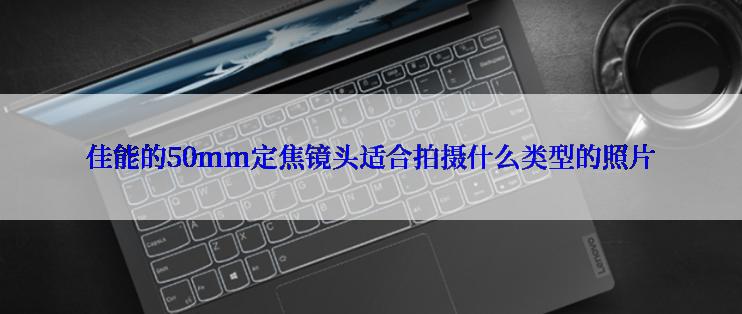 佳能的50mm定焦镜头适合拍摄什么类型的照片