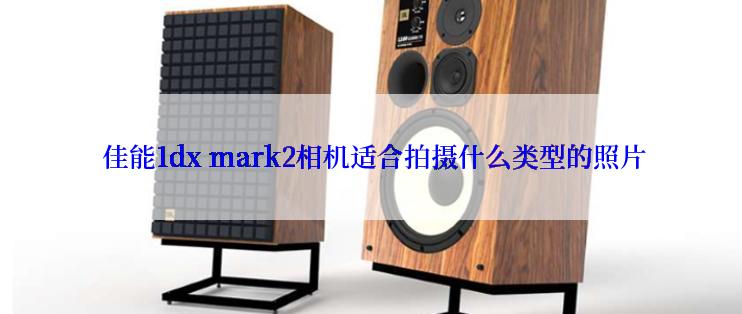  佳能1dx mark2相机适合拍摄什么类型的照片