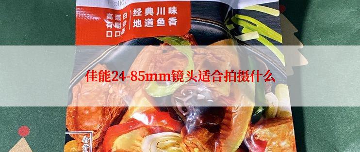 佳能24-85mm镜头适合拍摄什么