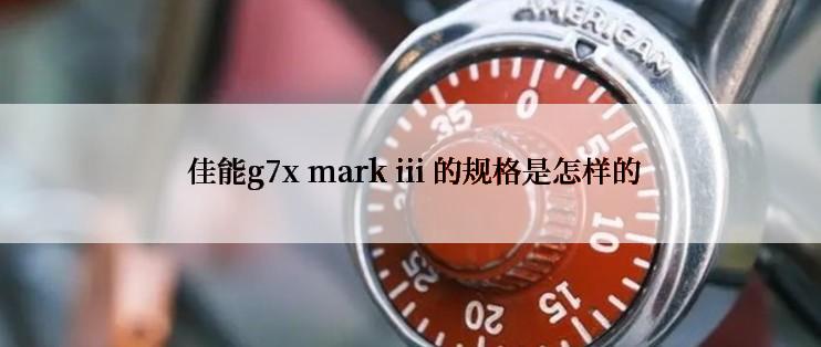  佳能g7x mark iii 的规格是怎样的