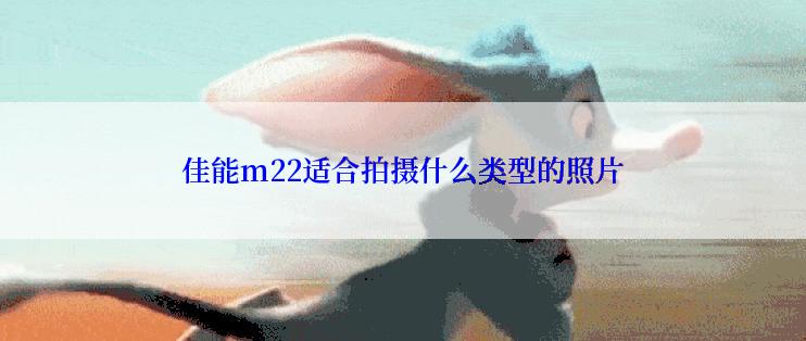 佳能m22适合拍摄什么类型的照片