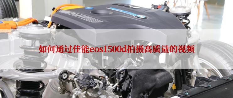 如何通过佳能eos1500d拍摄高质量的视频