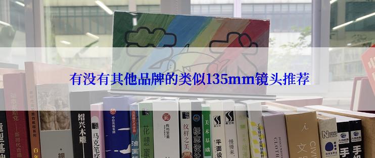  有没有其他品牌的类似135mm镜头推荐