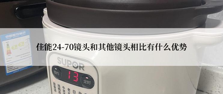 佳能24-70镜头和其他镜头相比有什么优势