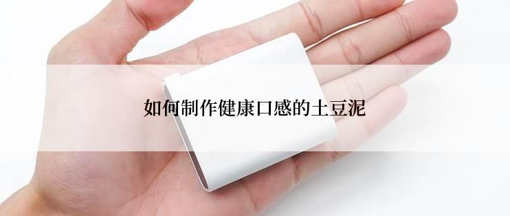 如何制作健康口感的土豆泥