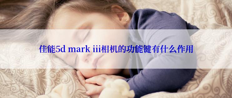 佳能5d mark iii相机的功能键有什么作用