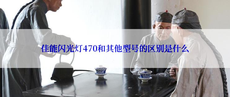 佳能闪光灯470和其他型号的区别是什么