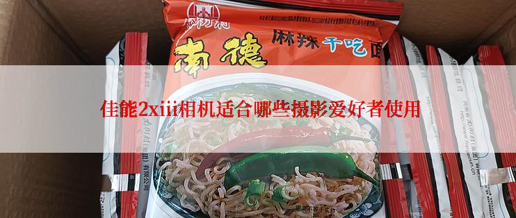  佳能2xiii相机适合哪些摄影爱好者使用