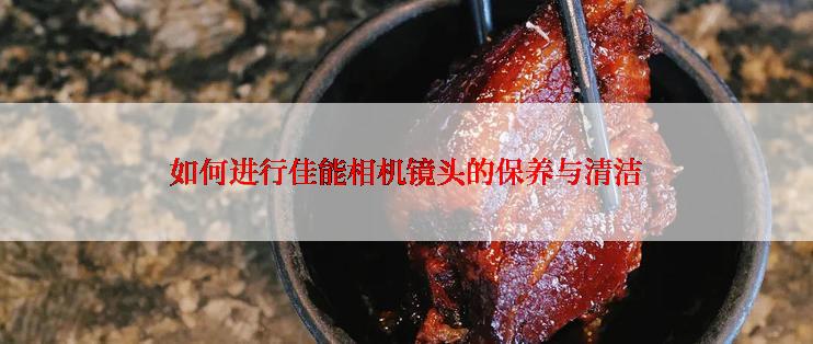 如何进行佳能相机镜头的保养与清洁