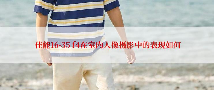  佳能16-35 f4在室内人像摄影中的表现如何