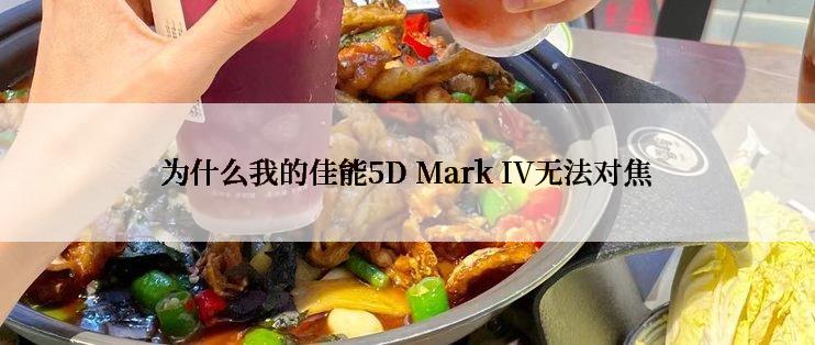 为什么我的佳能5D Mark IV无法对焦