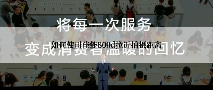 如何使用佳能800d拉近拍摄距离