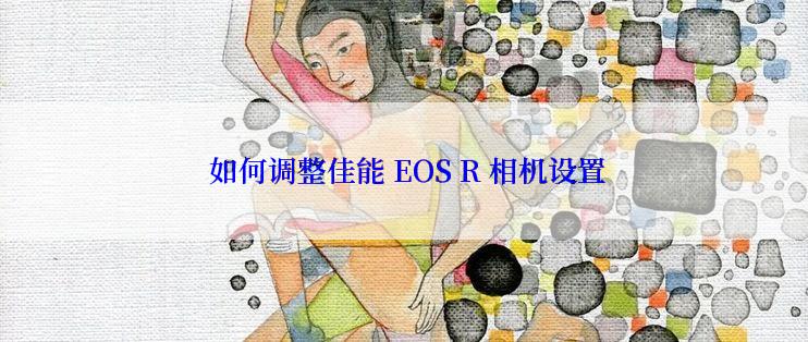  如何调整佳能 EOS R 相机设置