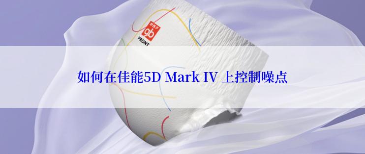 如何在佳能5D Mark IV 上控制噪点