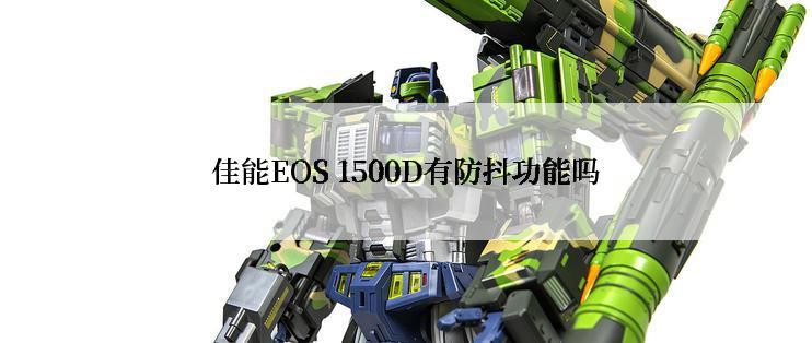 佳能EOS 1500D有防抖功能吗