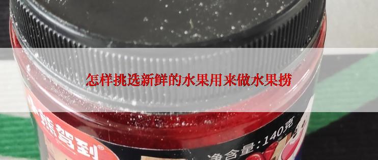 怎样挑选新鲜的水果用来做水果捞