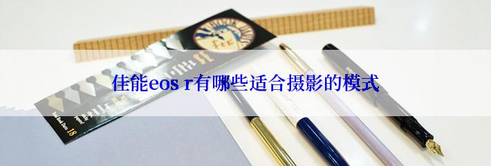 佳能eos r有哪些适合摄影的模式