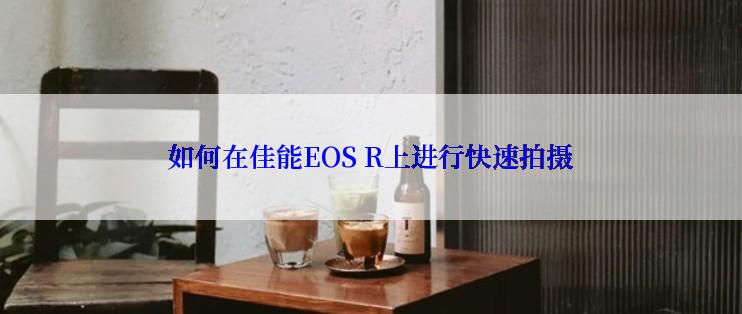 如何在佳能EOS R上进行快速拍摄