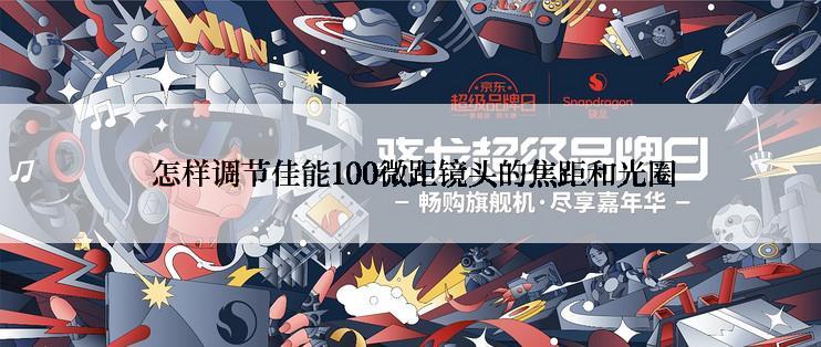  怎样调节佳能100微距镜头的焦距和光圈