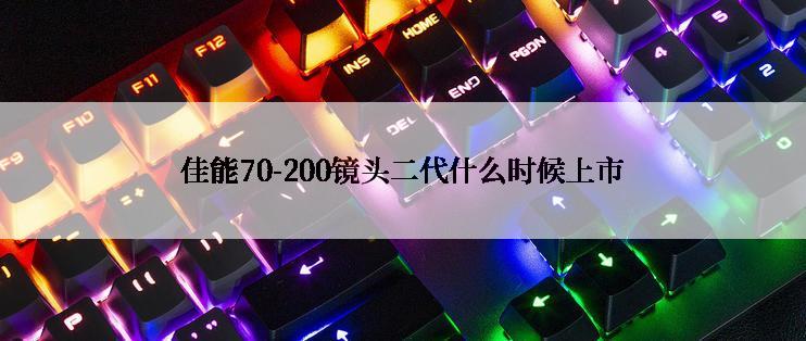 佳能70-200镜头二代什么时候上市