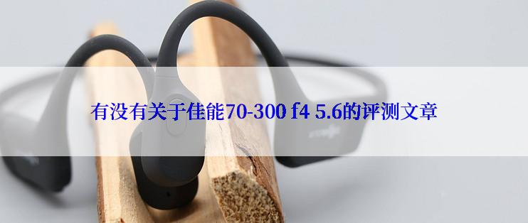 有没有关于佳能70-300 f4 5.6的评测文章