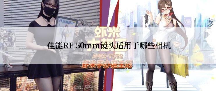  佳能RF 50mm镜头适用于哪些相机