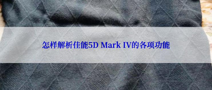 怎样解析佳能5D Mark IV的各项功能