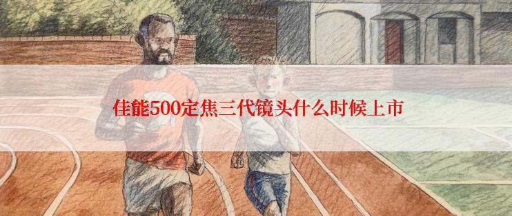  佳能500定焦三代镜头什么时候上市