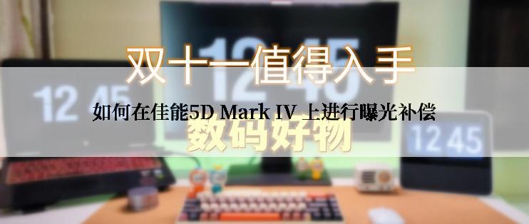 如何在佳能5D Mark IV 上进行曝光补偿