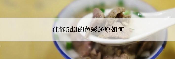  佳能5d3的色彩还原如何