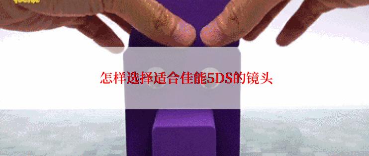  怎样选择适合佳能5DS的镜头